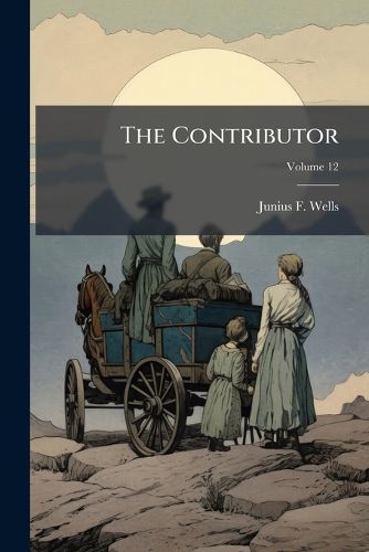 Cover image for The Contributor: Representing the Young Men's and Young Ladies' Mutual Improvement Associations of the Latter-Day Saints, Volume 12
