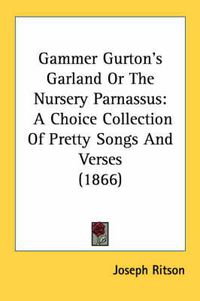 Cover image for Gammer Gurton's Garland or the Nursery Parnassus: A Choice Collection of Pretty Songs and Verses (1866)