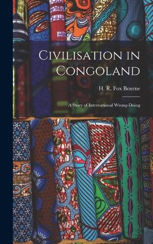 Civilisation in Congoland: a Story of International Wrong-doing