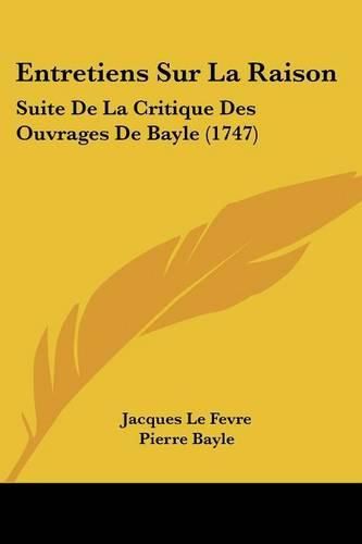 Entretiens Sur La Raison: Suite de La Critique Des Ouvrages de Bayle (1747)