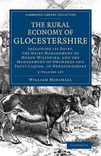 Cover image for The Rural Economy of Glocestershire 2 Volume Set: Including its Dairy, Together with the Dairy Management of North Wiltshire, and the Management of Orchards and Fruit Liquor, in Herefordshire