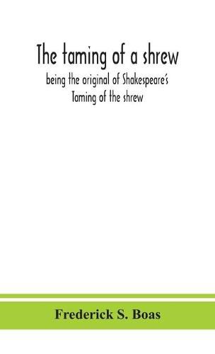 Cover image for The taming of a shrew: being the original of Shakespeare's Taming of the shrew