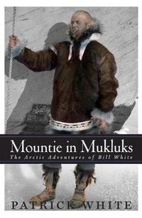 Cover image for Mountie in Mukluks: The Arctic Adventures of Bill White