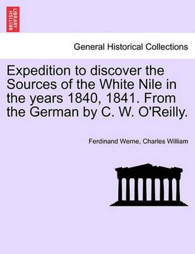 Cover image for Expedition to Discover the Sources of the White Nile in the Years 1840, 1841. from the German by C. W. O'Reilly.