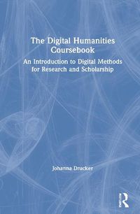 Cover image for The Digital Humanities Coursebook: An Introduction to Digital Methods for Research and Scholarship