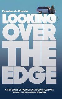 Cover image for Looking Over the Edge: A True Story of Facing Fear, Finding Your Way, and All the Lessons in Between