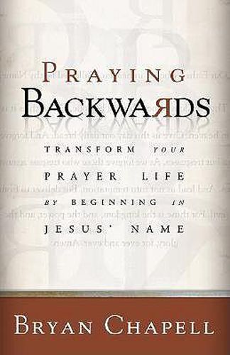 Praying Backwards - Transform Your Prayer Life by Beginning in Jesus" Name