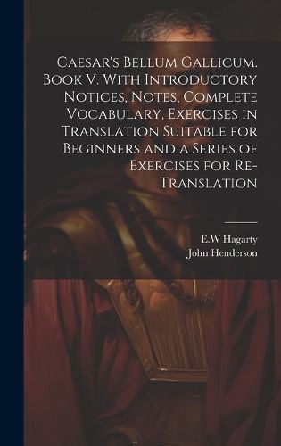 Cover image for Caesar's Bellum Gallicum. Book V. With Introductory Notices, Notes, Complete Vocabulary, Exercises in Translation Suitable for Beginners and a Series of Exercises for Re-translation