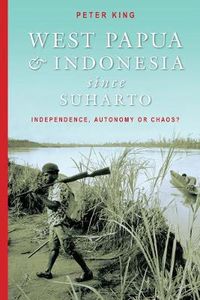 Cover image for West Papua and Indonesia Since Suharto: Independence, Autonomy or Chaos?