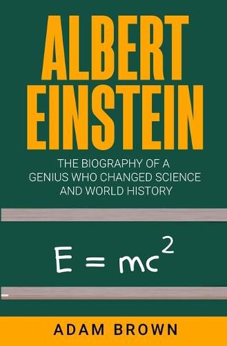 Albert Einstein: The Biography of a Genius Who Changed Science and World History