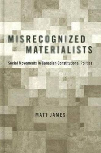 Misrecognized Materialists: Social Movements in Canadian Constitutional Politics