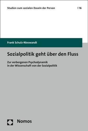 Cover image for Sozialpolitik Geht Uber Den Fluss: Zur Verborgenen Psychodynamik in Der Wissenschaft Von Der Sozialpolitik