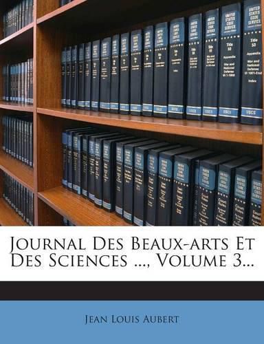 Cover image for Journal Des Beaux-arts Et Des Sciences ..., Volume 3...