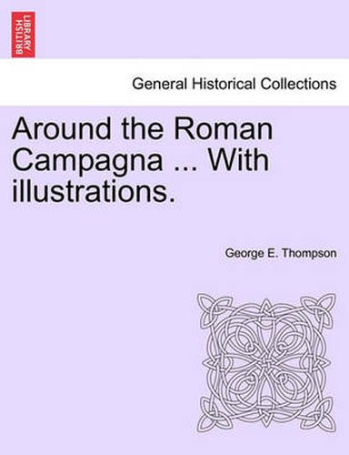 Around the Roman Campagna ... with Illustrations.