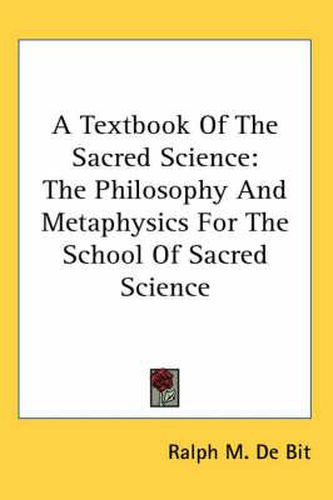 Cover image for A Textbook Of The Sacred Science: The Philosophy And Metaphysics For The School Of Sacred Science