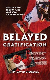 Cover image for Belayed Gratification: Waiting Until the Fur Flies Your Way: A Mascot Memoir