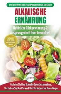 Cover image for Alkalische Ernahrung: Leitfaden Zur Naturlichen Wiederherstellung Und Ausgewogenheit Von Gesundheit Und Ph-wert Und Zur Schnellen Gewichtsabnahme (Bucher In Deutsch / Alkaline Diet German Book)