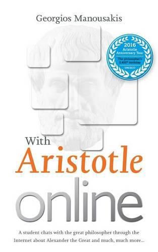 Cover image for With Aristotle Online: A student chats with the great philosopher through the Internet about Alexander the Great and much, much more...