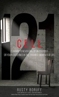 Cover image for Cell 121: Learning to Never Give Up on Yourself or Your Loved Ones in the Toughest Moments of Life