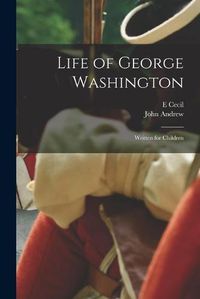 Cover image for Life of George Washington: Written for Children