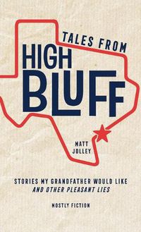 Cover image for Tales from High Bluff: Stories My Grandfather Would Like and Other Pleasant Lies