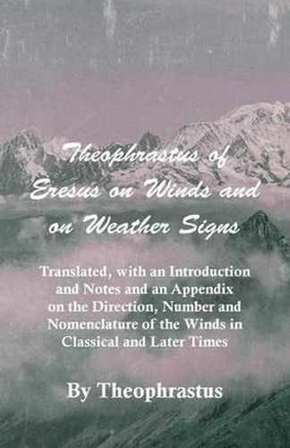 Cover image for Theophrastus Of Eresus On Winds And On Weather Signs - Translated, With An Introduction And Notes And An Appendix On The Direction, Number And Nomenclature Of The Winds In Classical And Later Times