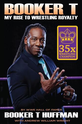 Booker T: My Rise To Wrestling Royalty: My Rise to Wrestling Royalty