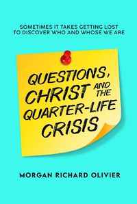 Cover image for QUESTIONS, CHRIST AND THE QUARTER-LIFE CRISIS: Sometimes It Takes Getting Lost To Discover Who and Whose we Are.