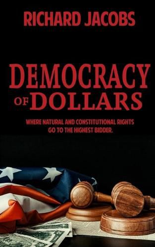 Cover image for Democracy of Dollars: Where Natural and Constitutional Rights Go To the Highest Bidder