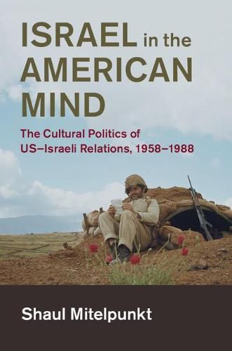 Cover image for Israel in the American Mind: The Cultural Politics of US-Israeli Relations, 1958-1988