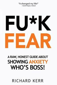 Cover image for Fu*k Fear: A Raw, Honest Guide About Showing Anxiety Who's Boss!