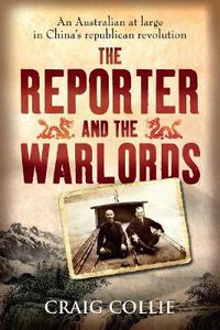 Cover image for The Reporter and the Warlords: An Australian at large in China's republican revolution