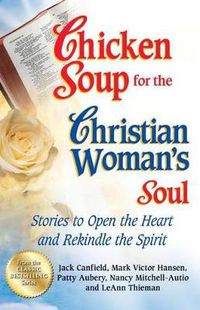 Cover image for Chicken Soup for the Christian Woman's Soul: Stories to Open the Heart and Rekindle the Spirit