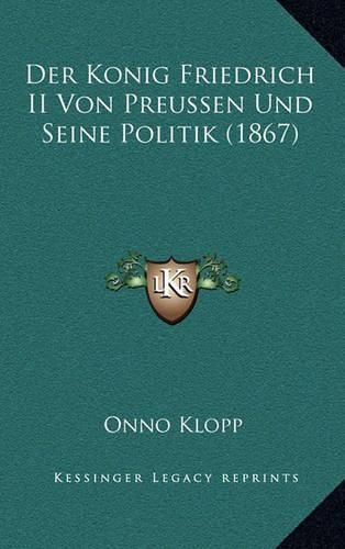 Der Konig Friedrich II Von Preussen Und Seine Politik (1867)