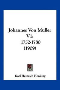 Cover image for Johannes Von Muller V1: 1752-1780 (1909)