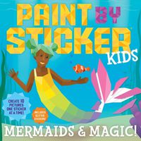 Cover image for Paint by Sticker Kids: Mermaids & Magic!: Create 10 Pictures One Sticker at a Time! Includes Glitter Stickers