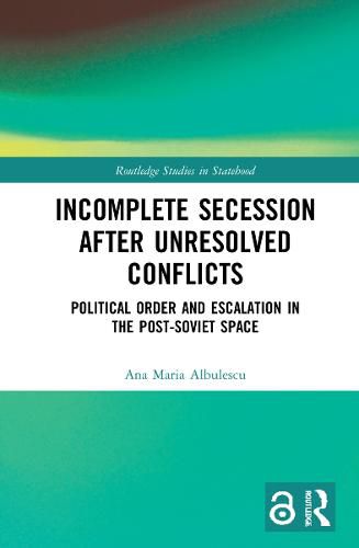 Cover image for Incomplete Secession after Unresolved Conflicts: Political Order and Escalation in the Post-Soviet Space