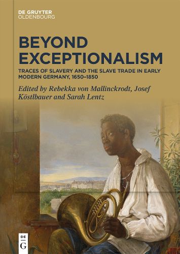 Beyond Exceptionalism: Traces of Slavery and the Slave Trade in Early Modern Germany, 1650-1850