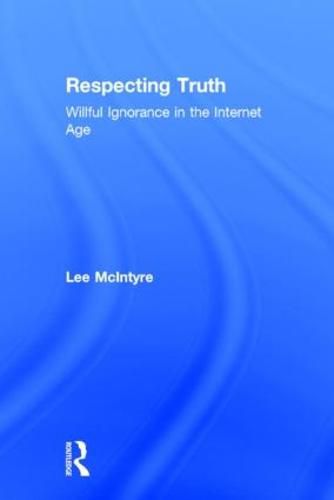 Cover image for Respecting Truth: Willful Ignorance in the Internet Age