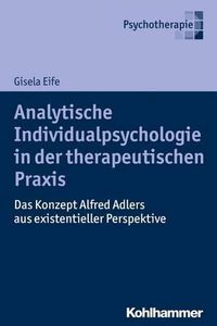 Cover image for Analytische Individualpsychologie in Der Therapeutischen Praxis: Das Konzept Alfred Adlers Aus Existentieller Perspektive