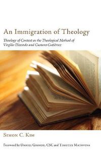 Cover image for An Immigration of Theology: Theology of Context as the Theological Method of Virgilio Elizondo and Gustavo Gutierrez