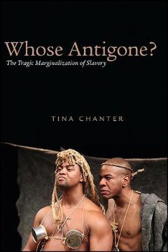 Cover image for Whose Antigone?: The Tragic Marginalization of Slavery