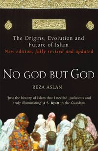 Cover image for No God But God: The Origins, Evolution and Future of Islam
