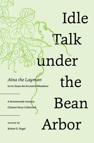 Cover image for Idle Talk under the Bean Arbor: A Seventeenth-Century Chinese Story Collection