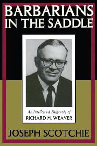 Cover image for Barbarians in the Saddle: An Intellectual Biography of Richard M. Weaver