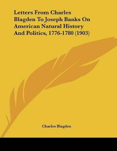 Letters from Charles Blagden to Joseph Banks on American Natural History and Politics, 1776-1780 (1903)