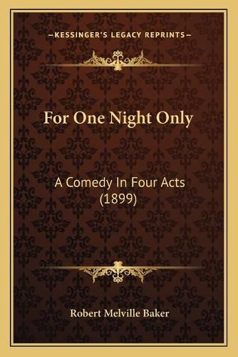 Cover image for For One Night Only: A Comedy in Four Acts (1899)