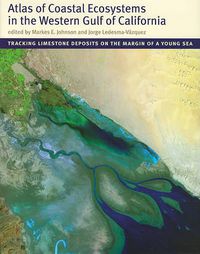 Cover image for Atlas of Coastal Ecosystems in the Western Gulf of California: Tracking Limestone Deposits on the Margin of a Young Sea