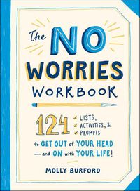 Cover image for The No Worries Workbook: 124 Lists, Activities, and Prompts to Get Out of Your Head-and On with Your Life!