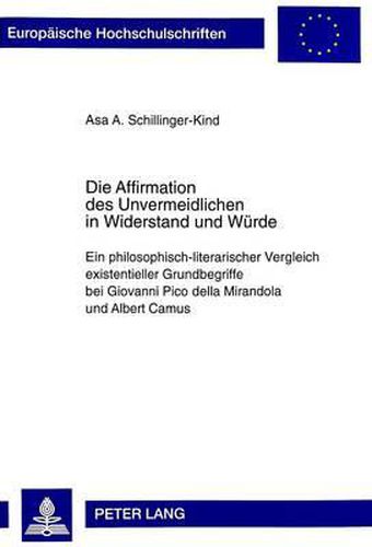 Die Affirmation Des Unvermeidlichen in Widerstand Und Wuerde: Ein Philosophisch-Literarischer Vergleich Existentieller Grundbegriffe Bei Giovanni Pico Della Mirandola Und Albert Camus